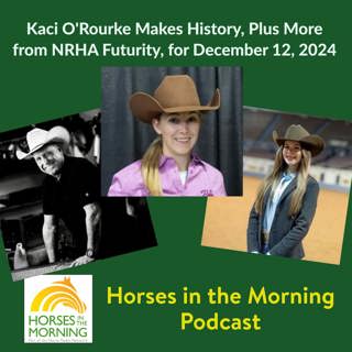 Kaci O'Rourke Makes History, Plus More from NRHA Futurity, for December 12, 2024 - Horses in the Morning