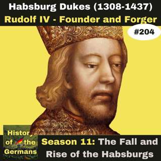 Ep. 204: Habsburg Dukes (1308-1437) – Rudolf IV, Founder and Forger