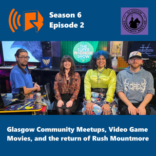 Glasgow Community Meetups, Video Game Movies, and the return of Rush Mountmore - tSRS602