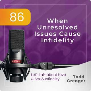 Episode #86: When Unresolved Issues Cause Infidelity
