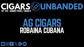 Cigars Unbanded #140 - AG Cigars Robaina Cubana Cigar Review