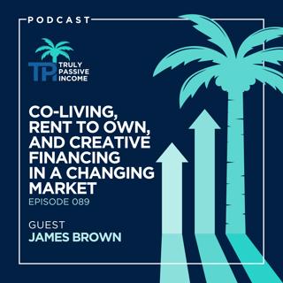Co-Living, Rent to Own, and Creative Financing in a Changing Market with James Brown