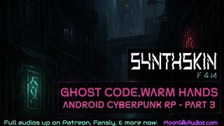 SynthSkin Part 3 | Ghost Code, Warm Hands (F4M Cyberpunk RP)