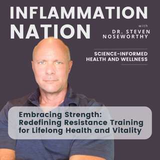 151 | Embracing Strength (Part 1): Redefining Resistance Training for Lifelong Health and Vitality