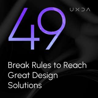 #49 Break Rules to Reach Great Design Solutions