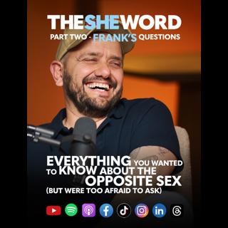 The SHE Word Special: Everything You Wanted To Know About The Opposite Sex - Part Two - Frank's Questions