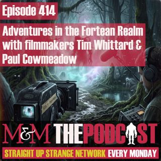 Mysteries and Monsters: Episode 414 Adventures in the Fortean Realm with Filmakers Tim Whittard and Paul Cowmeadow