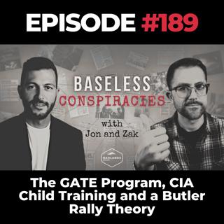Baseless Conspiracies Ep. 189: The GATE Program, CIA Child Training and a Butler Rally Theory