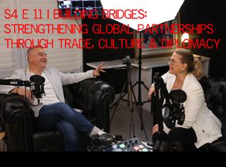 S4 E 11 I Building Bridges: Strengthening Global Partnerships through Trade, Culture & Diplomacy