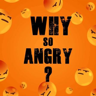 Why So Angry?