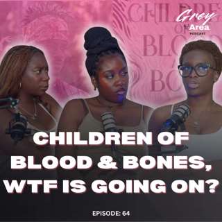 Children of Blood and Bone IS A MESS!!! - Ep 64 | The Grey Area