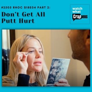 #2505 RHOC S18E04 Part 2: Don’t Get All Putt Hurt