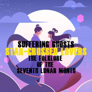 Suffering Ghosts & Star-crossed Lovers: The Folklore of the Seventh Lunar Month