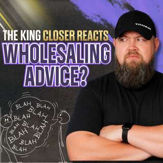 The Worst Wholesaling Advice? | King Closer Reacts