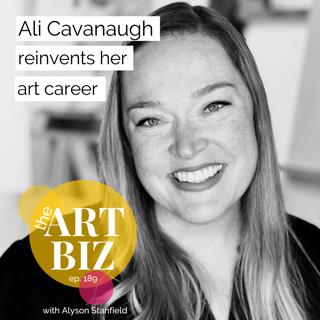 Reinventing Your Art Career with Ali Cavanaugh (ep. 189)