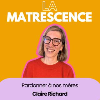 EP 313 - Pardonner à nos mères, vraiment ? Claire Richard