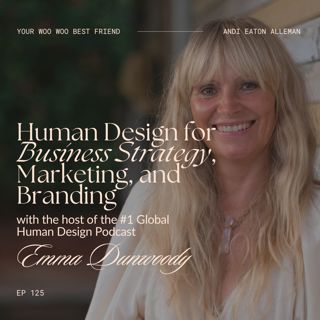 Human Design for Business Strategy, Marketing, and Branding with the host of the #1 Global Human Design Podcast, Emma Dunwoody
