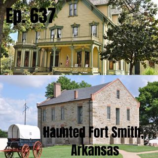 Ep. 637 - Haunted Fort Smith, Arkansas