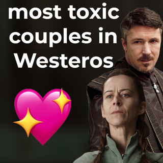 💔 The Most Toxic Relationships in Westeros (with @AltSchwiftX) 💞