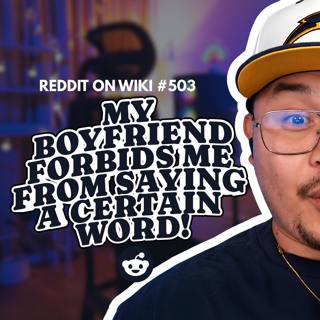 #503: My Boyfriend FORBIDS Me From Saying A Certain Word! | Reading Reddit Stories