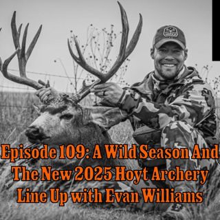 Episode 109: A Wild Season And 2025 Hoyt Archery Line Up with Evan Williams