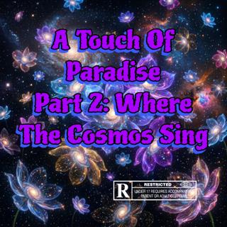 A Touch Of Paradise PT 2: Where The Cosmos Sing...
