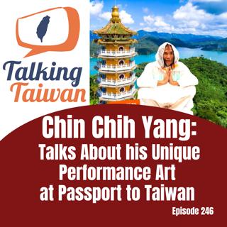 Ep 246 | Chin Chih Yang Talks About his Unique Performance Art at Passport to Taiwan