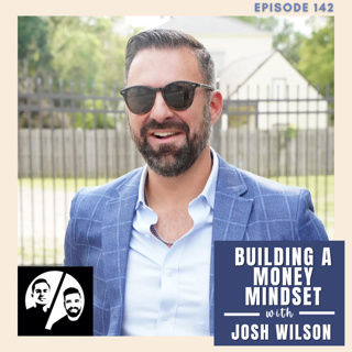 Building a Money Mindset with Josh Wilson, Ep. 142