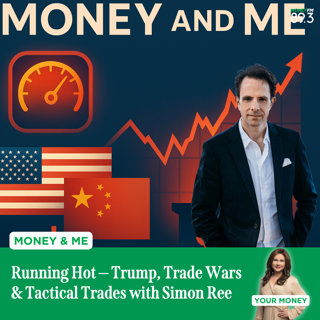 Money and Me: Running Hot — Trump, Trade Wars & Tactical Trades with Simon Ree