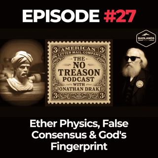 The No Treason Podcast Ep. 27: Ether Physics, False Consensus & God's Fingerprint