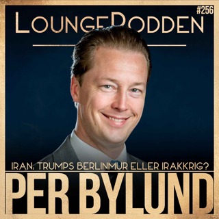 #256 – Iran: Trumps Berlinmur-ögonblick eller nya Irakkrig? | Per Bylund