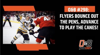 O&B Puckcast Episode #298 Flyers Bounce Out the Pens, Advance to Play the Canes!