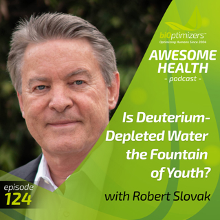 124: Is Deuterium-Depleted Water the Fountain of Youth? - with Robert Slovak