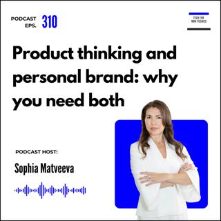 310. Product thinking and personal brand: why you need both to win