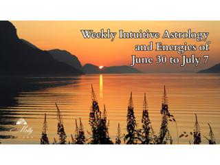 Weekly Intuitive Astrology and Energies of June 30 to July 7