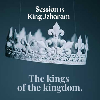 The kings of the kingdom Session 15: King Jehoram of the northern kingdom