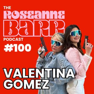 Valentina Gomez doesn't give a f*ck | The Roseane Barr Podcast #100