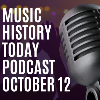 What Happened in Music History October 12: Music History Today Podcast
