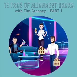 072 - A 12 Pack of Alignment Hacks with Tim Creasey - Part 1