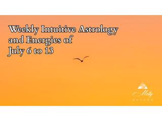 Weekly Intuitive Astrology and Energies of July 6 to 13