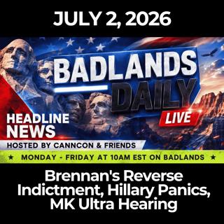 Badlands Daily: 7/2/26 - Brennan's Reverse Indictment, Hillary Panics, MK Ultra Hearing