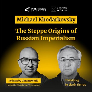 The Steppe Origins of Russian Imperialism - with Michael Khodarkovsky