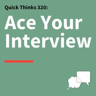 320. Quick Thinks: How to Prepare, Stand Out, and Ace Your Interview