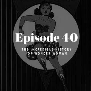 Episode 40: The Incredible History of Wonder Woman