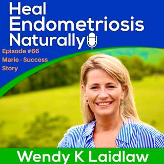#66 Marie - ANOTHER Success Story With Heal Endometriosis Naturally & Wendy K Laidlaw