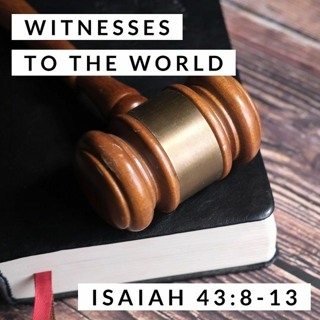 Witnesses to the World; Isaiah 43:8-13