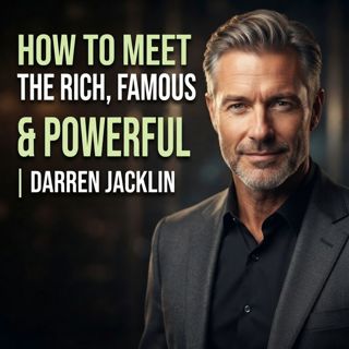 How to Meet the Rich, Famous & Powerful | Darren Jacklin