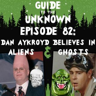 GTTU 82: Dan Aykroyd Believes in Aliens & Ghosts