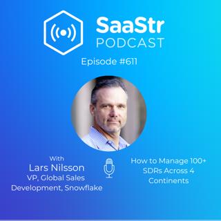 SaaStr 612: How to Manage 100+ SDRs Across 4 Continents with Snowflake VP, Global Sales Development Lars Nilsson