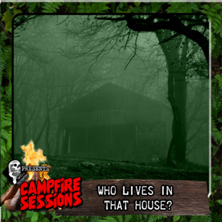 Campfire Sessions VII: Who Lives in that House?